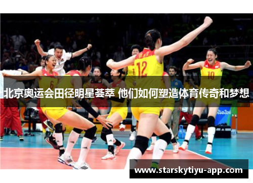 北京奥运会田径明星荟萃 他们如何塑造体育传奇和梦想